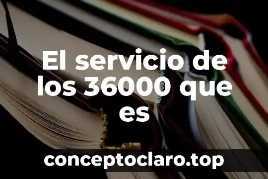 El servicio de los 36000 que es