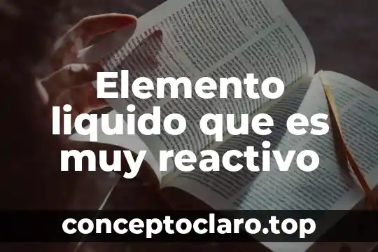 Elemento liquido que es muy reactivo