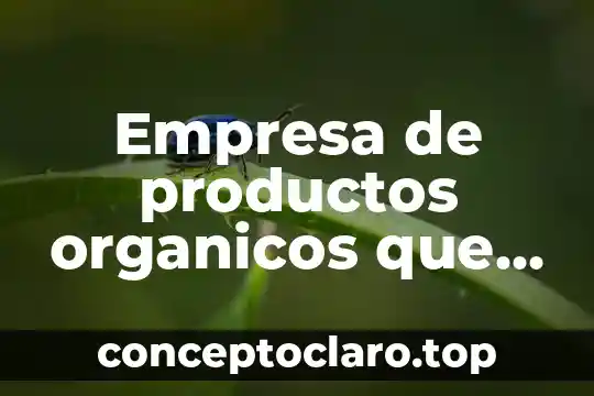 Que es alimentos transgenicos y organicos 5 Empresa de productos organicos que es
