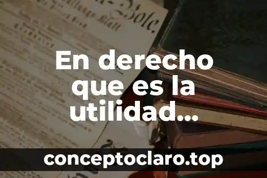 En derecho que es la utilidad pública