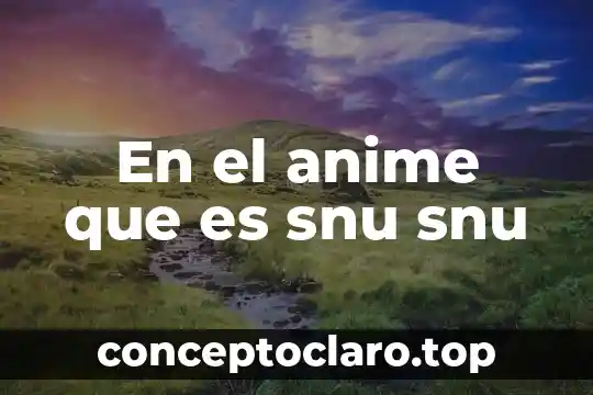 En el anime que es snu snu