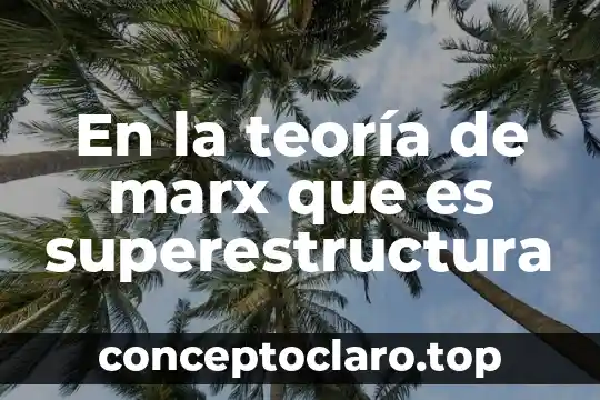 En la teoría de marx que es superestructura
