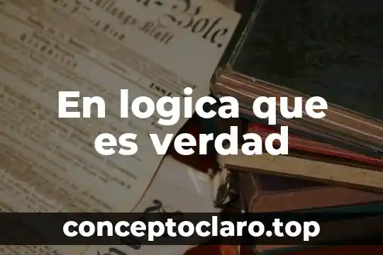 En logica que es verdad