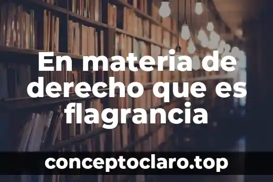 En materia de derecho que es flagrancia