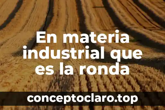 En materia industrial que es la ronda