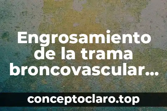 Engrosamiento de la trama broncovascular a predominio derecho que es