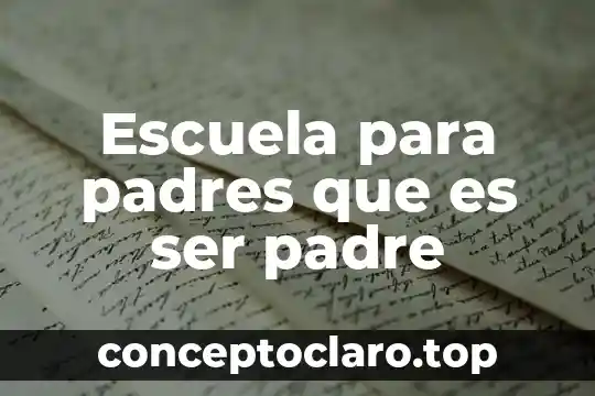 Escuela para padres que es ser padre