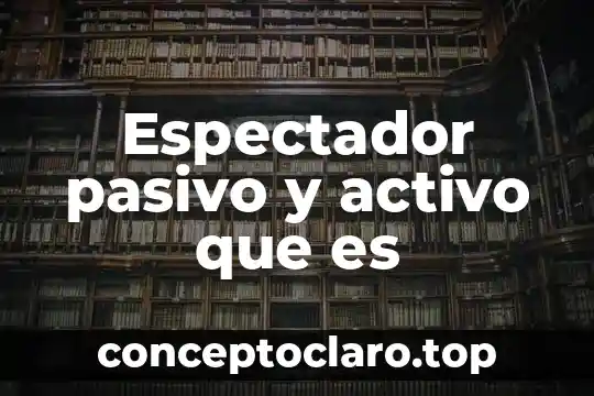 Que es acapital activo 7 Espectador pasivo y activo que es