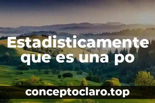 Estadisticamente que es una po