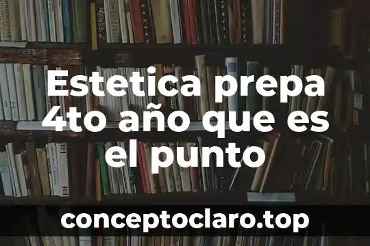 Estetica prepa 4to año que es el punto
