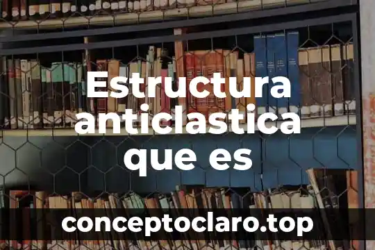 Que es estructura cultural 4 Estructura anticlastica que es
