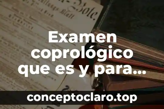 Examen coprológico que es y para que sirve