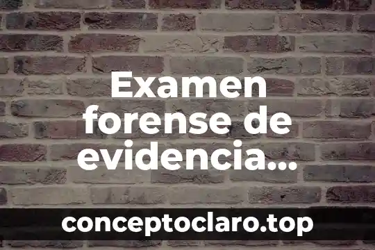 Examen forense de evidencia digital guía DOJ que es