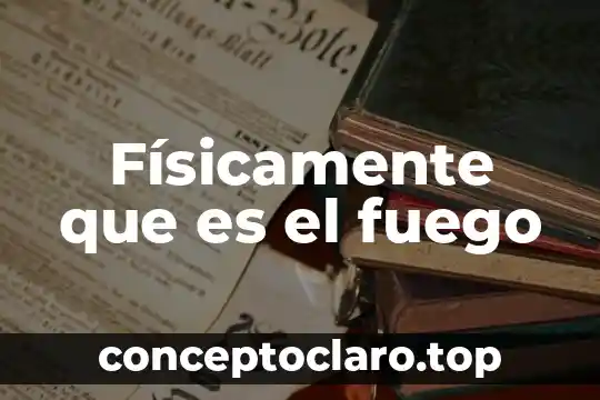 Físicamente que es el fuego