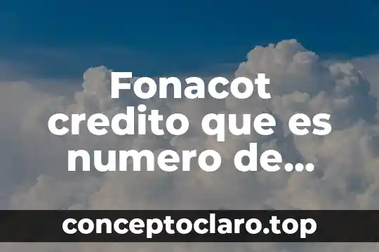 Que es credito por cambaceo 7 Fonacot credito que es numero de foleo