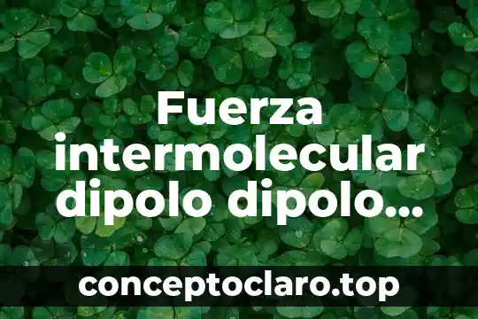 Que es la fuerza de empuje o flotacion 4 Fuerza intermolecular dipolo dipolo que es