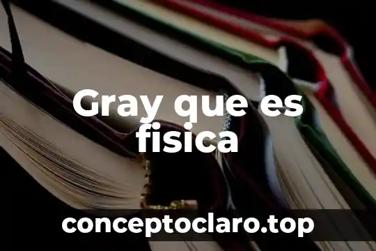 Gray que es fisica