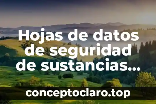 Hojas de datos de seguridad de sustancias quimicas que es