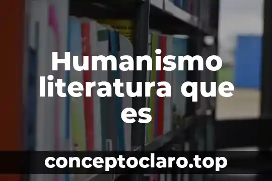 Humanismo literatura que es