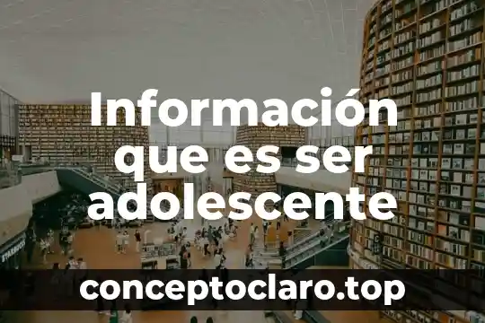 Información que es ser adolescente
