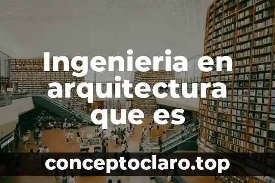 Ingenieria en arquitectura que es