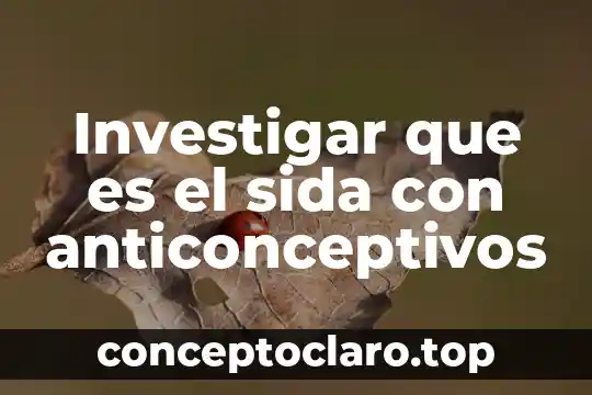 Investigar que es el sida con anticonceptivos