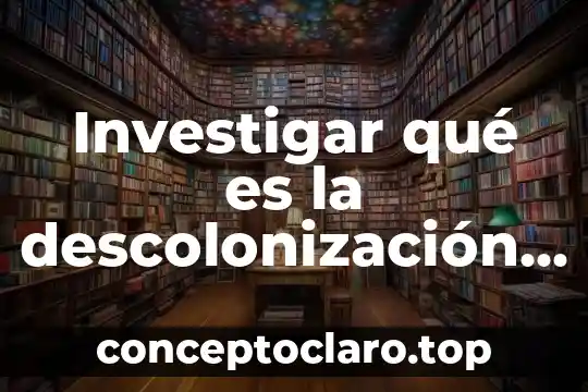 Investigar que es una sucesion 4 Investigar qué es la descolonización de América