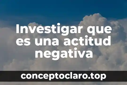 Investigar que es una actitud negativa