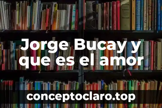 Jorge Bucay y que es el amor
