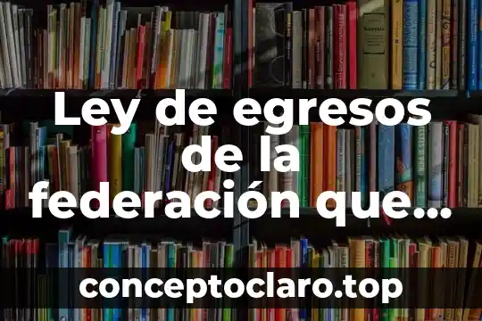 Ley de egresos de la federación que es