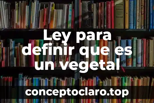 Que es una celula vegetal expilcacion 4 Ley para definir que es un vegetal
