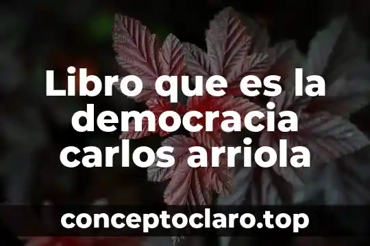 Libro que es la democracia carlos arriola