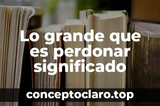 Qué es más grande el núcleo o el átomo 4 Lo grande que es perdonar significado