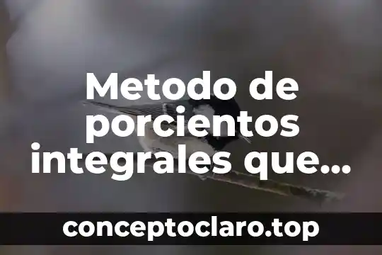 Metodo de porcientos integrales que es ventajas y devebtajas
