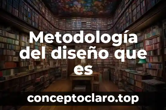 Que es innovacion del diseño 4 Metodología del diseño que es