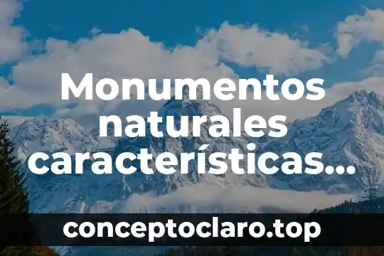 Textos científicos y populares que es y características 8 Monumentos naturales características y qué es