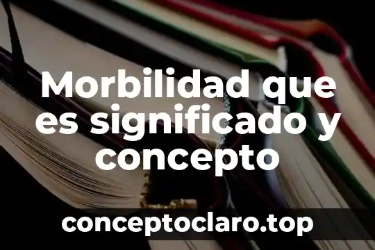 Morbilidad que es significado y concepto