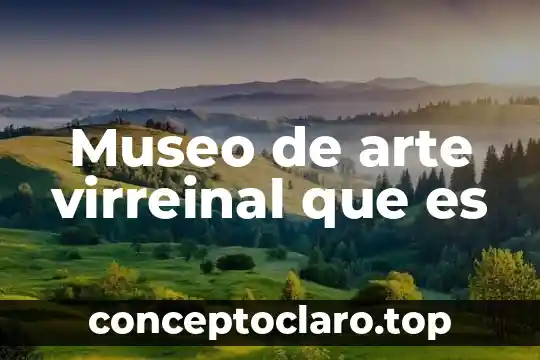 Museo de arte virreinal que es