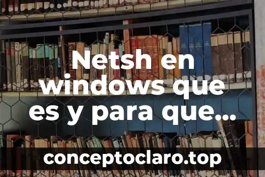 Netsh en windows que es y para que sirve
