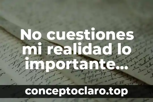 No cuestiones mi realidad lo importante que es perdonar