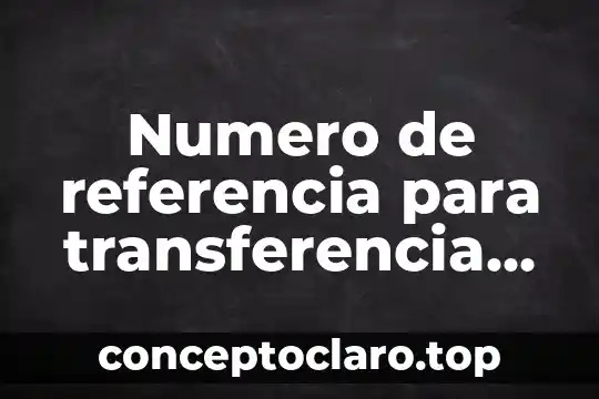 Numero de referencia para transferencia que es banorte