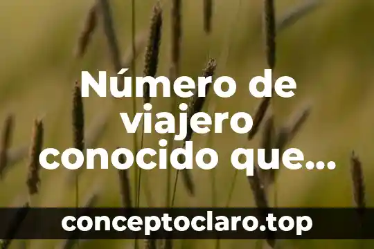 Número de viajero conocido que es