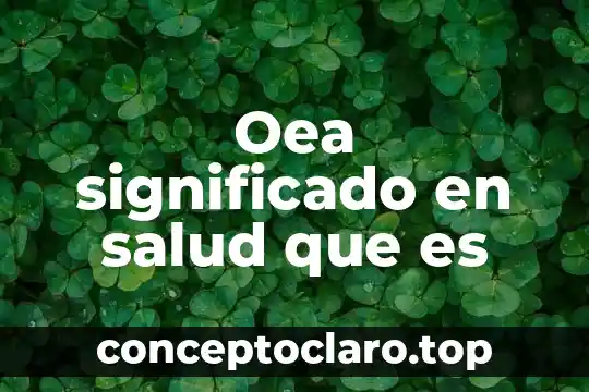 Oea significado en salud que es