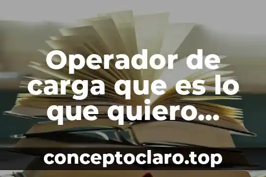 Quiero saber que es tecnqled 6 Operador de carga que es lo que quiero como empresa
