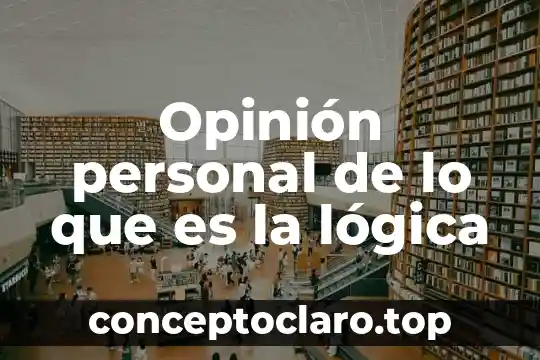 Opinión personal de lo que es la lógica