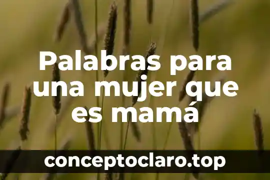 Palabras para una mujer que es mamá