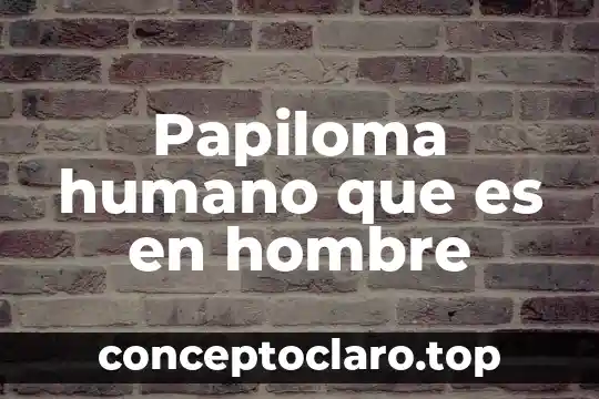 Papiloma humano que es en hombre