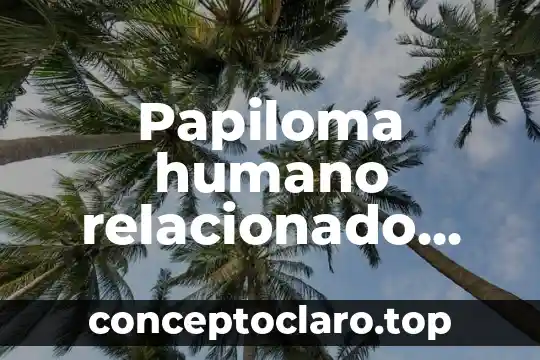 Papiloma humano relacionado que es