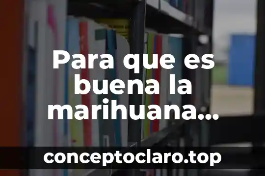 Para que es buena la marihuana medicinal