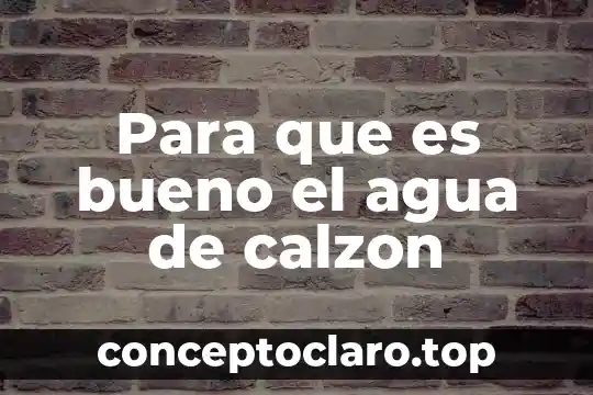 Para que es bueno el agua de calzon